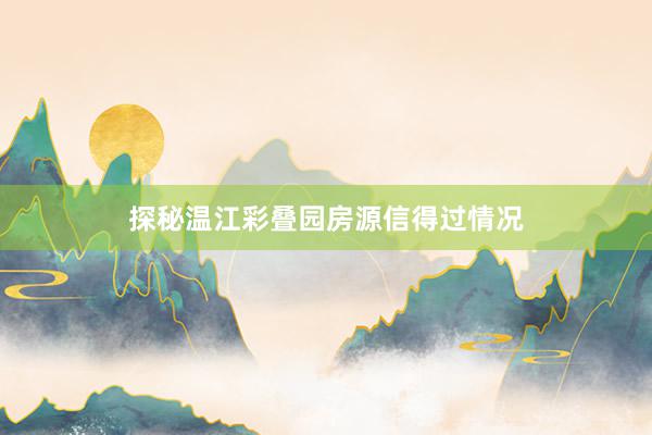 探秘温江彩叠园房源信得过情况