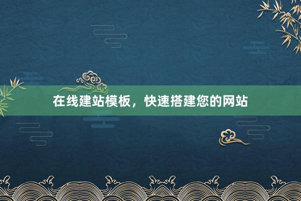 在线建站模板，快速搭建您的网站